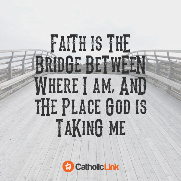 Faith Is The Bridge Between God And You Catholic Quote