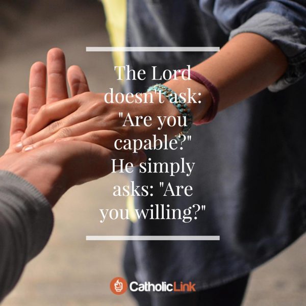 Quotes, infographics, memes and more resources for the New Evangelization. The Lord doesn't ask "Are you capable?", but "Are you willing?".