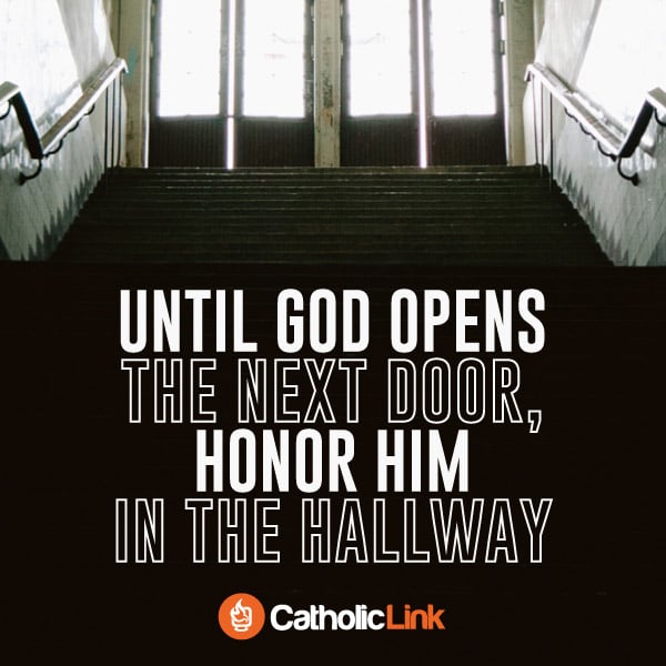 Until God Opens The Next Door, Honor Him In The Hallway Catholic Quote