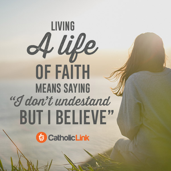 Living A Life Of Faith Means Saying "I Don't Understand" Catholic Quote and Inspiration