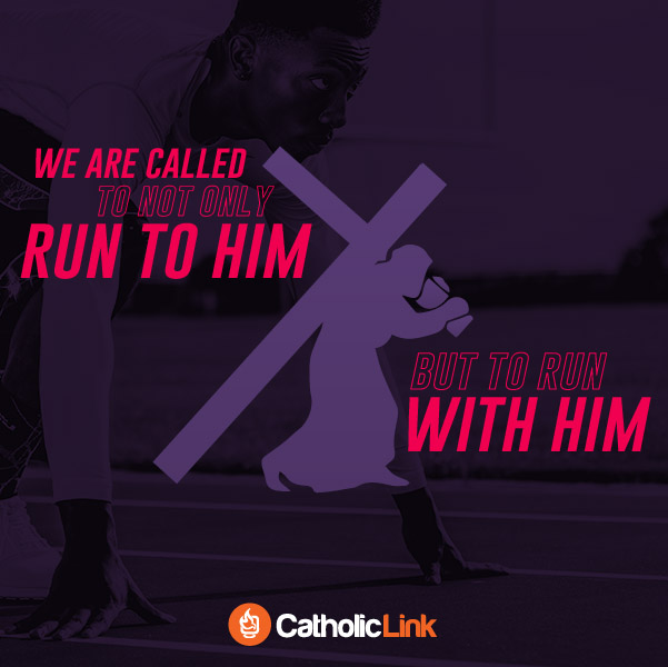 Catholic Inspirational Quote We Are Called To Not Only Run To Christ But To Run With Him