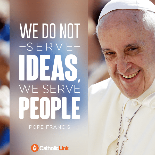 We Do Not Serve Ideas | Pope Francis Quotes