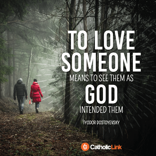 Catholic Quote To love someone means to see them as God intended them | Catholic-Link.org