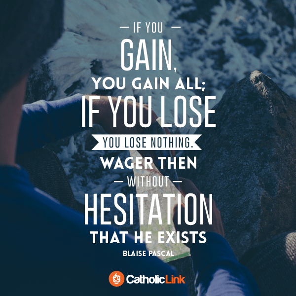 This great quote from Blaise Pascal reminds us that God does exist! Find more Catholic quotes and inspiration at Catholic-Link.org