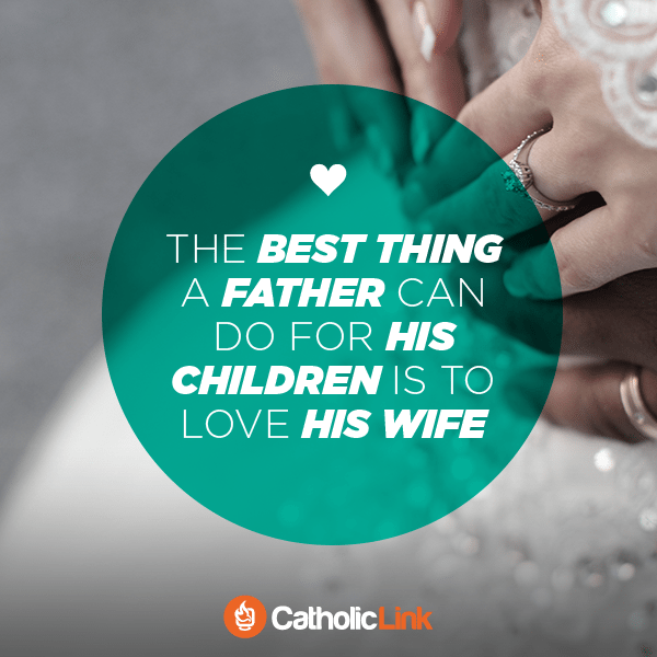 The Best Thing A Father Can Do For His Children Is To Love His Wife